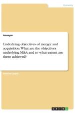 Underlying objectives of merger and acquisition. What are the objectives underlying M&A and to what extent are these achieved? af Anonym