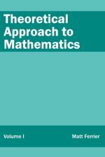 Theoretical Approach to Mathematics: Volume I
