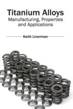 Titanium Alloys: Manufacturing, Properties and Applications