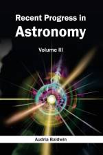 Recent Progress in Astronomy: Volume III