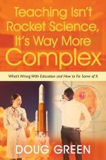 Teaching Isn't Rocket Science, It's Way More Complex af Doug Green