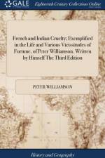 French and Indian Cruelty; Exemplified in the Life and Various Vicissitudes of Fortune, of Peter Williamson. Written by Himself The Third Edition