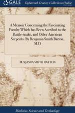 Memoir Concerning the Fascinating Faculty Which Has Been Ascribed to the Rattle-Snake, and Other American Serpents. by Benjamin Smith Barton, M.D af Benjamin Smith Barton
