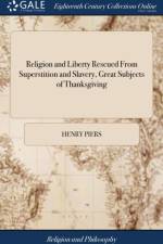 Religion and Liberty Rescued from Superstition and Slavery, Great Subjects of Thanksgiving af Henry Piers