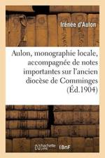 Aulon, Monographie Locale Accompagnee de Notes Importantes Sur l'Ancien Diocese de Comminges af Irénée d'Aulon