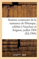 Sixieme Centenaire de la Naissance de Petrarque, Celebre A Vaucluse Et Avignon, 16-18 Juillet 1904 af Sans Auteur