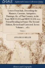 Letters from Italy, Describing the Manners, Customs, Antiquities, Paintings, &c. of That Country, in the Years MDCCLXX and MDCCLXXI, to a Friend Residing in France the Second Edition, Revised and Corrected. in Two Volumes. .. of 2; Volume 2 af Anna Riggs Miller