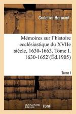 Memoires Sur l'Histoire Ecclesiastique Du Xviie Siecle, 1630-1663 af Hermant-G