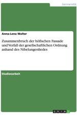 Zusammenbruch der hoefischen Fassade und Verfall der gesellschaftlichen Ordnung anhand des Nibelungenliedes af Anna-Lena Walter