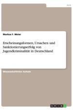Erscheinungsformen, Ursachen und Sanktionierungserfolg von Jugendkriminalitat in Deutschland af Markus F Meier