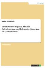 Internationale Logistik. Aktuelle Anforderungen und Rahmenbedingungen fur Unternehmen af Janine Dimitriadis