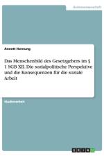 Das Menschenbild des Gesetzgebers im  1 SGB XII. Die sozialpolitische Perspektive und die Konsequenzen fur die soziale Arbeit af Annett Hornung