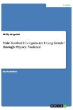 Male Football Hooligans Are Doing Gender through Physical Violence af Philip Grigoleit