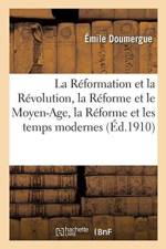 R formation Et La R volution, La R forme Et Le Moyen-Age, La R forme Et Les Temps Modernes af Doumergue-E