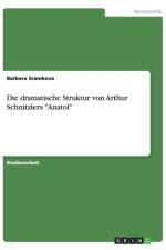 Die dramatische Struktur von Arthur Schnitzlers Anatol af Barbora Sramkova