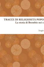 Tracce Di Religiosita Popolare. La Storia Di Brembio Nei Cassetti af Sergio Fumich