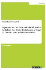 Impressionen der Pariser Grossstadt in den Gedichten Les Bruits des Cabarets, la Fange du Trottoir und Fenetres Ouvertes af Marie-Christin Grigoleit