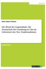 Die Moral der Gegenstande. Die Hochschule fur Gestaltung in Ulm als Geburtsort des Neo-Funktionalismus af Elisa Valerie Thieme