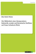 Die Bibliothek eines Komponisten. Kulturelle, soziale und literarische Einflusse auf Franz Schuberts Werk af Elisa Valerie Thieme