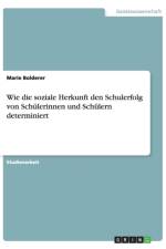 Wie die soziale Herkunft den Schulerfolg von Schulerinnen und Schulern determiniert af Marie Bolderer