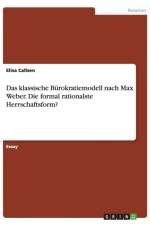 Das klassische Burokratiemodell nach Max Weber. Die formal rationalste Herrschaftsform? af Elisa Callsen