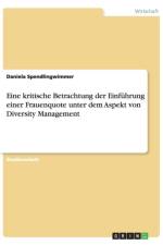 Eine Kritische Betrachtung Der Einf hrung Einer Frauenquote Unter Dem Aspekt Von Diversity Management af Daniela Spendlingwimmer