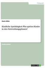 Kindliche Spieltatigkeit. Was spielen Kinder in den Entwicklungsphasen? af Doris Kafer