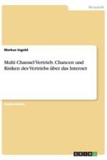 Multi Channel Vertrieb. Chancen und Risiken des Vertriebs uber das Internet af Markus Ingold