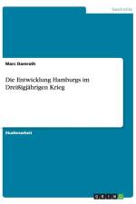Die Entwicklung Hamburgs im Dreissigjahrigen Krieg af Marc Damrath
