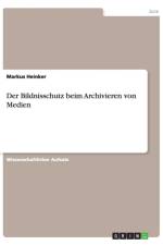 Der Bildnisschutz beim Archivieren von Medien af Markus Heinker