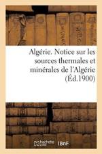 Alg rie. Notice Sur Les Sources Thermales Et Min rales de l'Alg rie, Par Le Service Des Mines af Sans Auteur