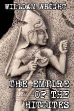 The Empire of the Hittites af William (University of Tennessee) Wright