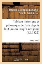 Tableau Historique Et Pittoresque de Paris Depuis Les Gaulois Jusqu'a Nos Jours. Tome 2. Partie 2 af Jacques-Maximilien Benjamin Bins de Saint-Victor