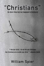 Christians - The Worst Thing that Ever Happened to Christianity af William Spier
