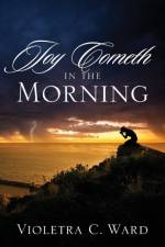 Joy Cometh In The Morning af Violetra C Ward