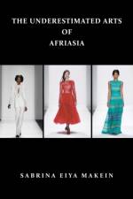 UNDERESTIMATED ARTS Of AFRIASIA af Sabrina Eiya Makein