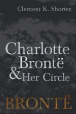 Charlotte Bront and Her Circle af Clement K Shorter