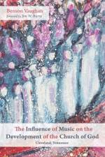 Influence of Music on the Development of the Church of God (Cleveland, Tennessee) af Benson Vaughan