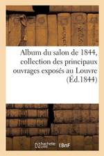 Album Du Salon de 1844: Collection Des Principaux Ouvrages Exposes Au Louvre af Pierre-Joseph Challamel