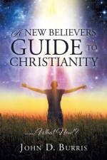 New Believers Guide to Christianity af John D Burris
