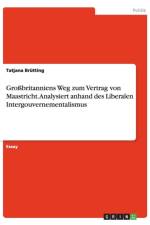 Grossbritanniens Weg zum Vertrag von Maastricht. Analysiert anhand des Liberalen Intergouvernementalismus af Tatjana Brutting