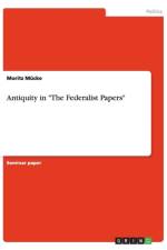 Antiquity in The Federalist Papers af Moritz Mucke