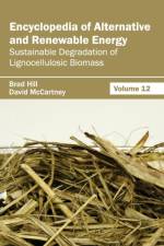 Encyclopedia of Alternative and Renewable Energy: Volume 12 (Sustainable Degradation of Lignocellulosic Biomass)