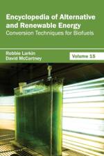 Encyclopedia of Alternative and Renewable Energy: Volume 15 (Conversion Techniques for Biofuels)