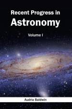 Recent Progress in Astronomy: Volume I