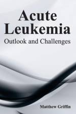 Acute Leukemia: Outlook and Challenges