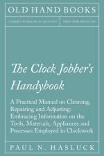 The Clock Jobber's Handybook - A Practical Manual on Cleaning, Repairing and Adjusting af Paul N Hasluck