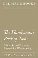 The Handyman's Book of Tools, Materials, and Processes Employed in Woodworking af Paul N Hasluck