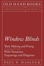 Window Blinds - Their Making and Fixing - With Numerous Engravings and Diagrams af Paul N Hasluck