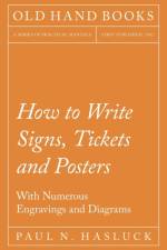 How to Write Signs, Tickets and Posters - With Numerous Engravings and Diagrams af Paul N Hasluck